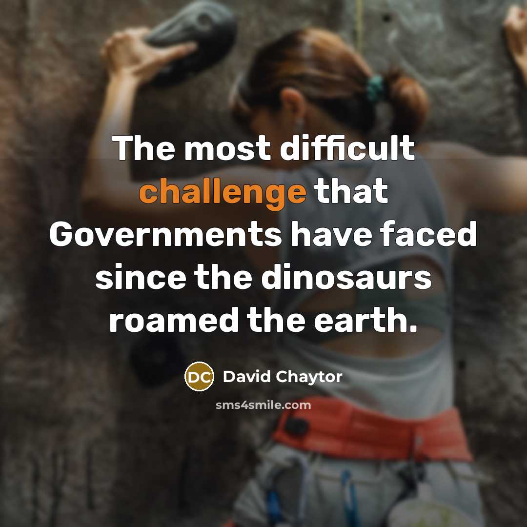 “The most difficult challenge that Governments have faced since the dinosaurs roamed the earth.” quote by David Chaytor
