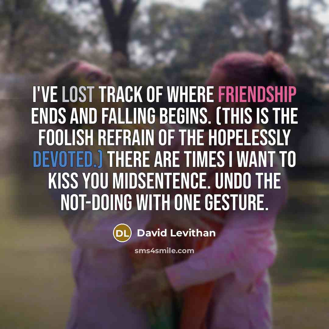 “I've lost track of where friendship ends and falling begins.…” quote by David Levithan