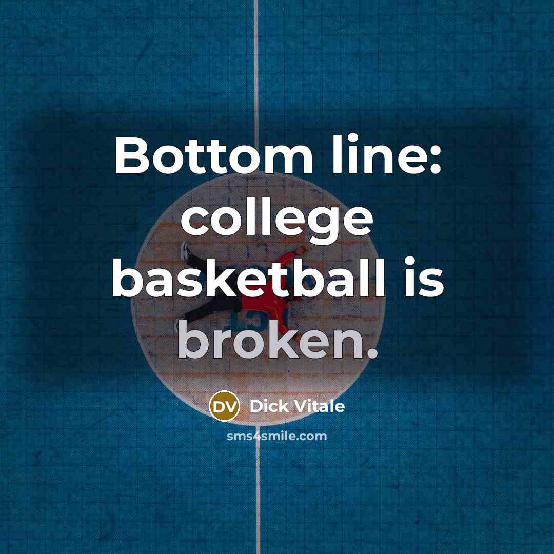 “Bottom line: college basketball is broken.…” quote by Dick Vitale