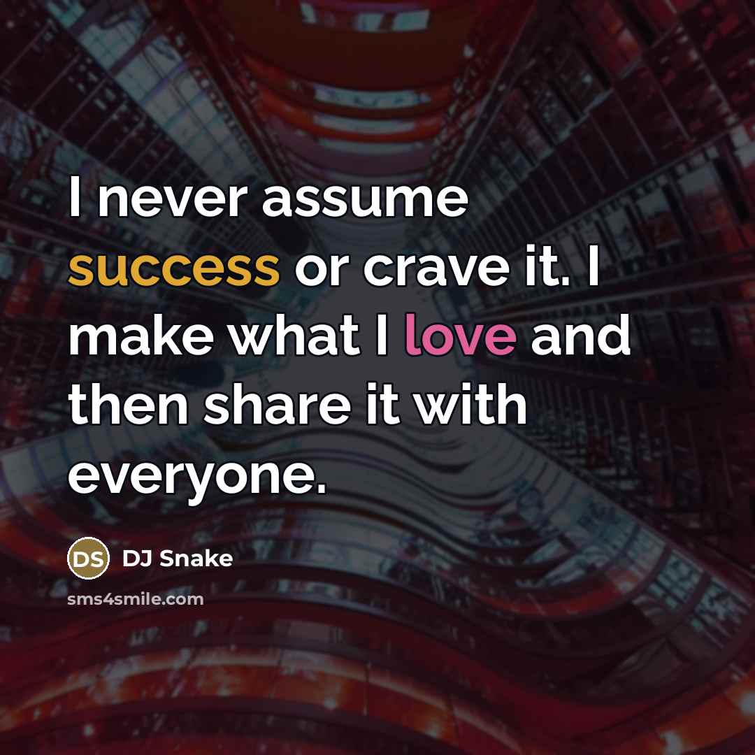 “I never assume success or crave it. I make what…” quote by DJ Snake
