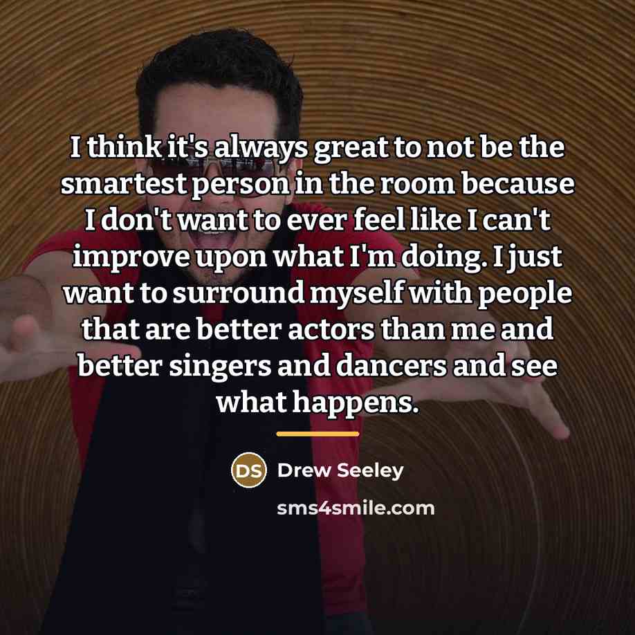 “I think it's always great to not be the smartest…” quote by Drew Seeley