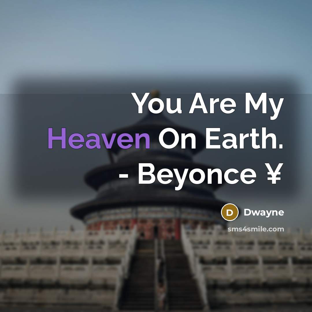 “You Are My Heaven On Earth. - Beyonce ¥” quote by Dwayne