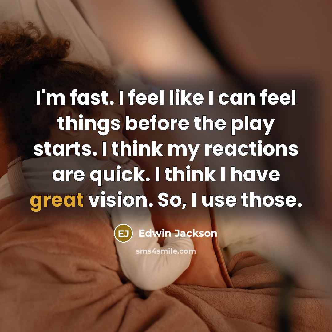 “I'm fast. I feel like I can feel things before…” quote by Edwin Jackson