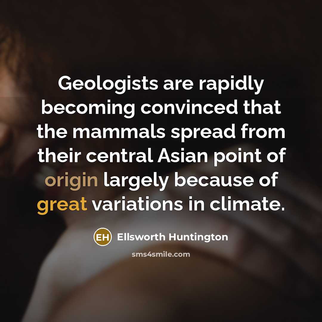 “Geologists are rapidly becoming convinced that the mammals spread from…” quote by Ellsworth Huntington