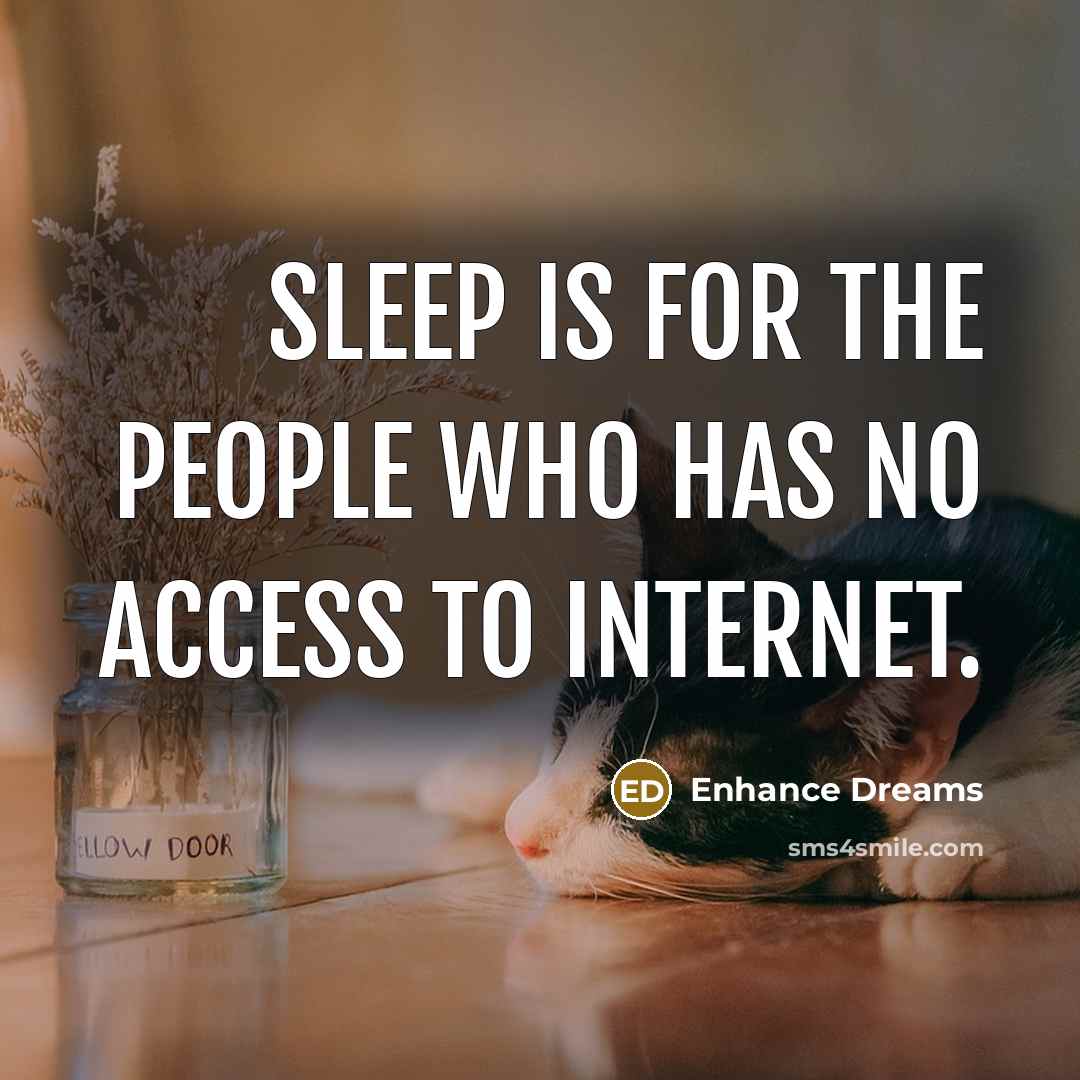 “Sleep is for the people who has no access to…” quote by Enhance Dreams