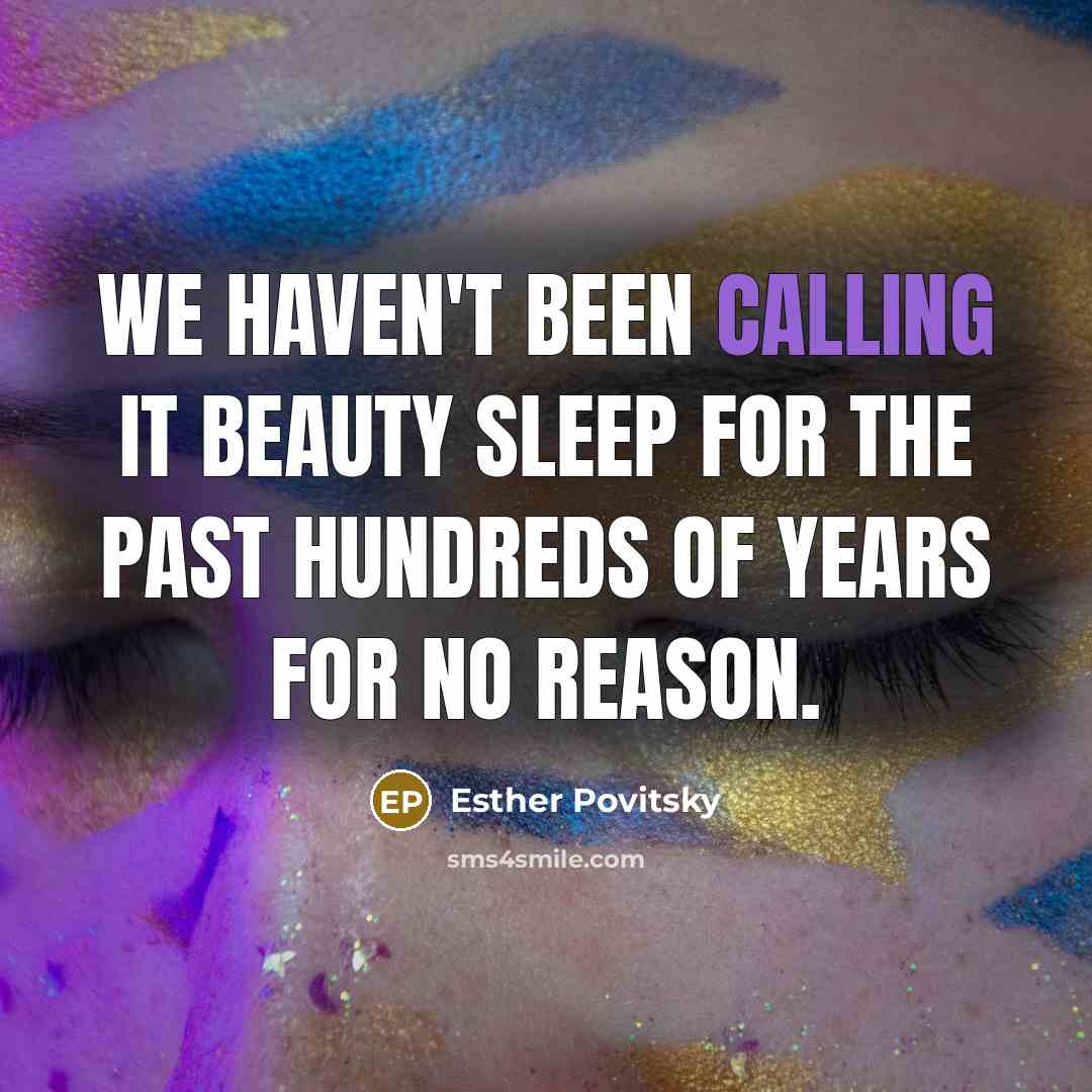 “We haven't been calling it beauty sleep for the past…” quote by Esther Povitsky