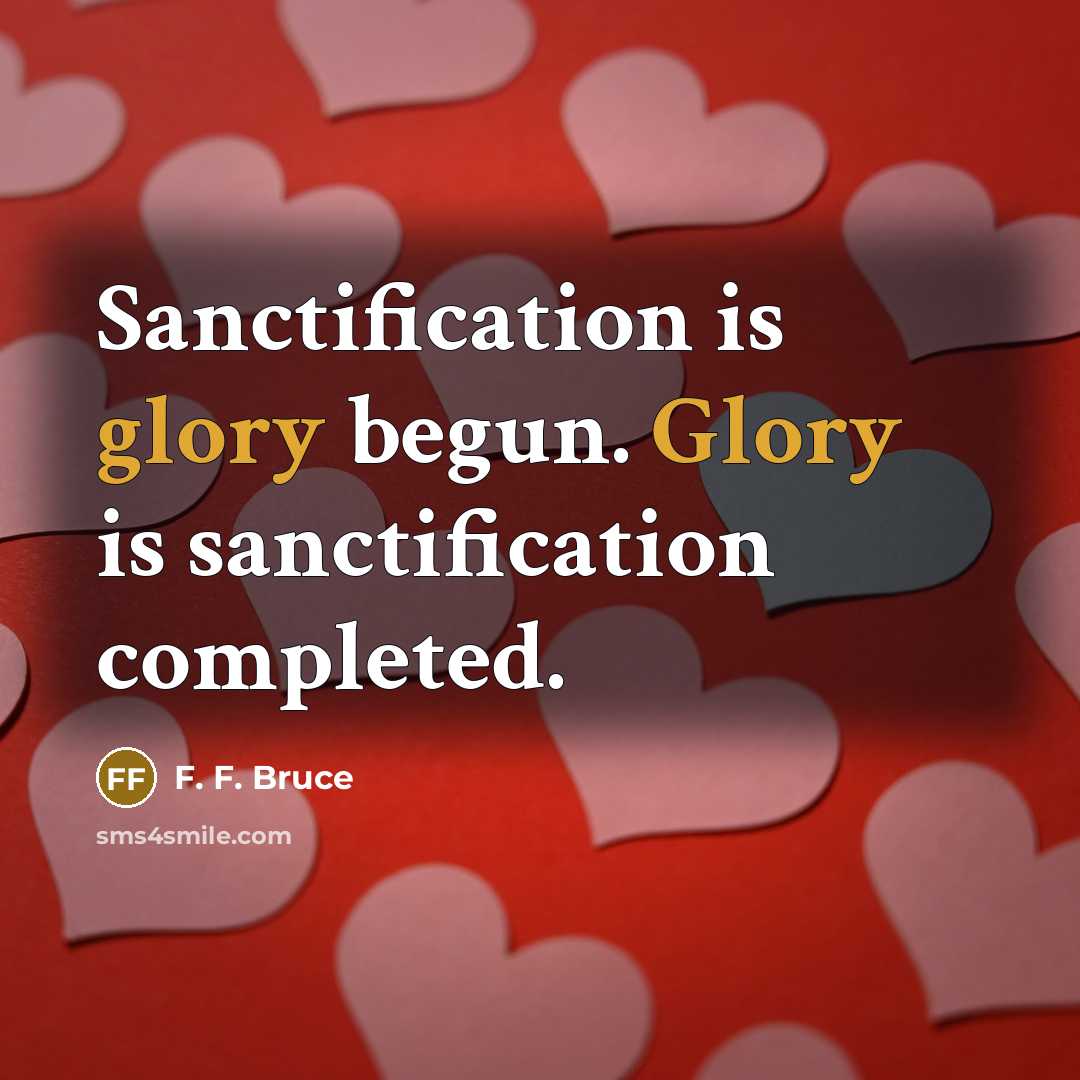 “Sanctification is glory begun. Glory is sanctification completed.…” quote by F. F. Bruce