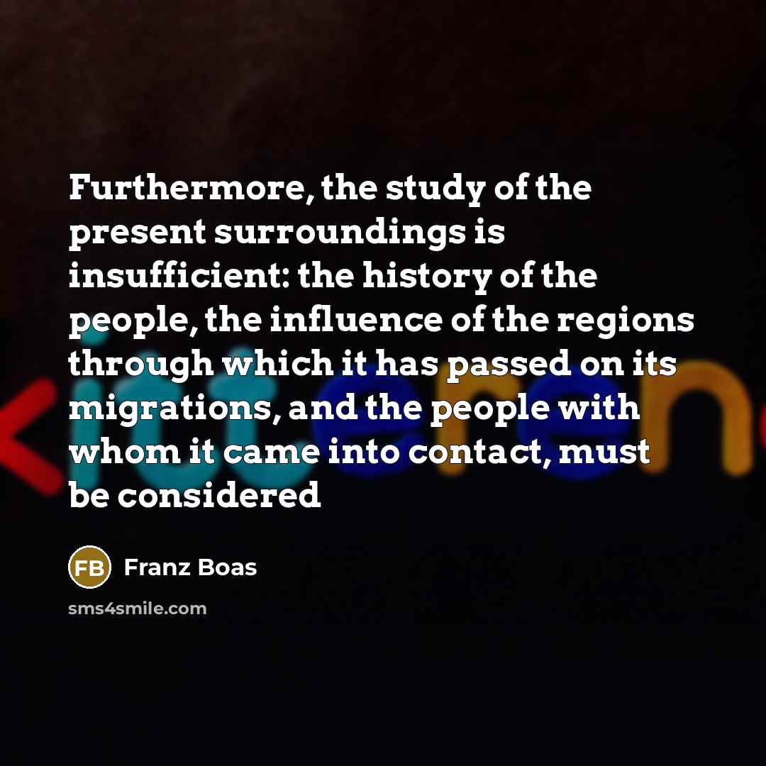 “Furthermore, the study of the present surroundings is insufficient: the…” quote by Franz Boas