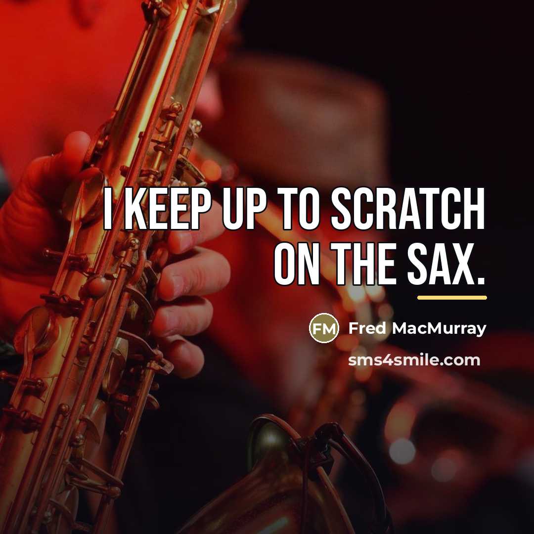 “I keep up to scratch on the sax.…” quote by Fred MacMurray