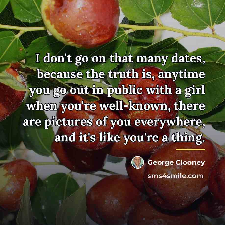 “I don't go on that many dates, because the truth…” quote by George Clooney