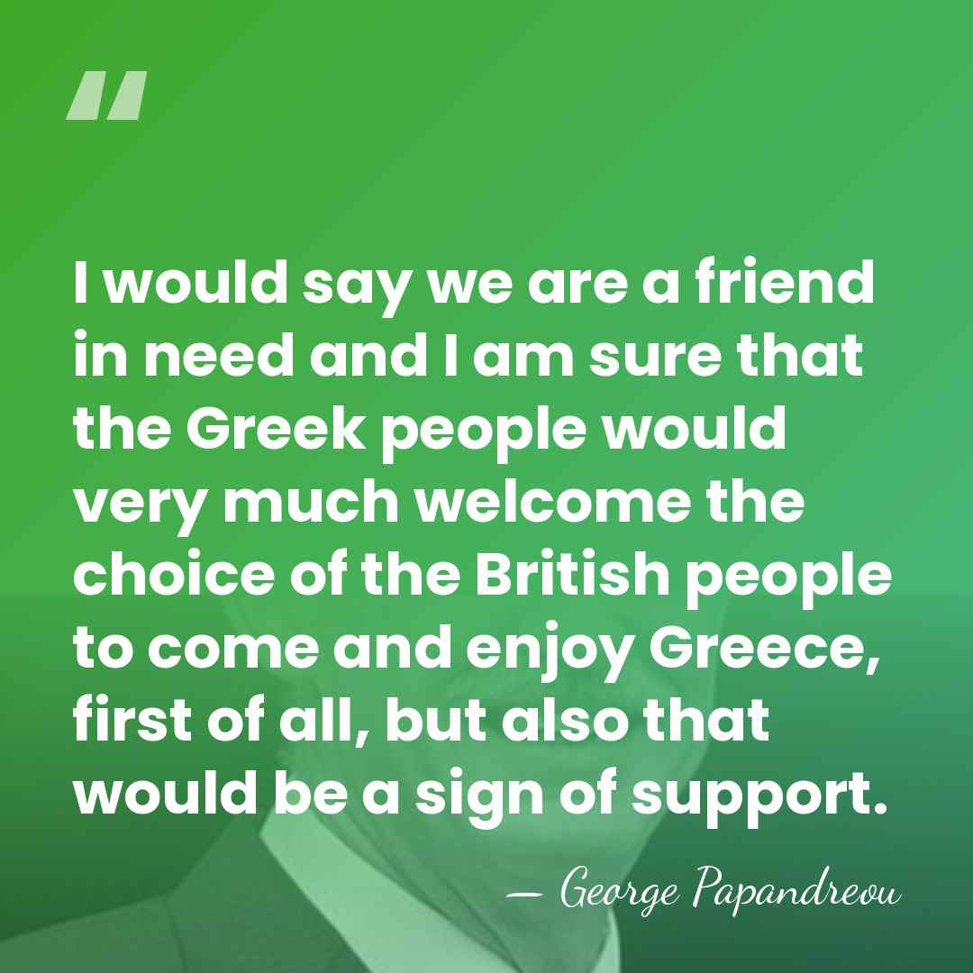 I would say we are a friend in need and I am&hellip; - George Papandreou