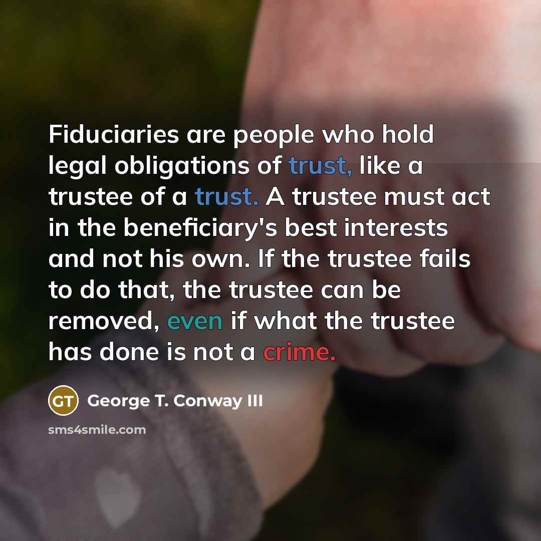 “Fiduciaries are people who hold legal obligations of trust, like…” quote by George T. Conway III