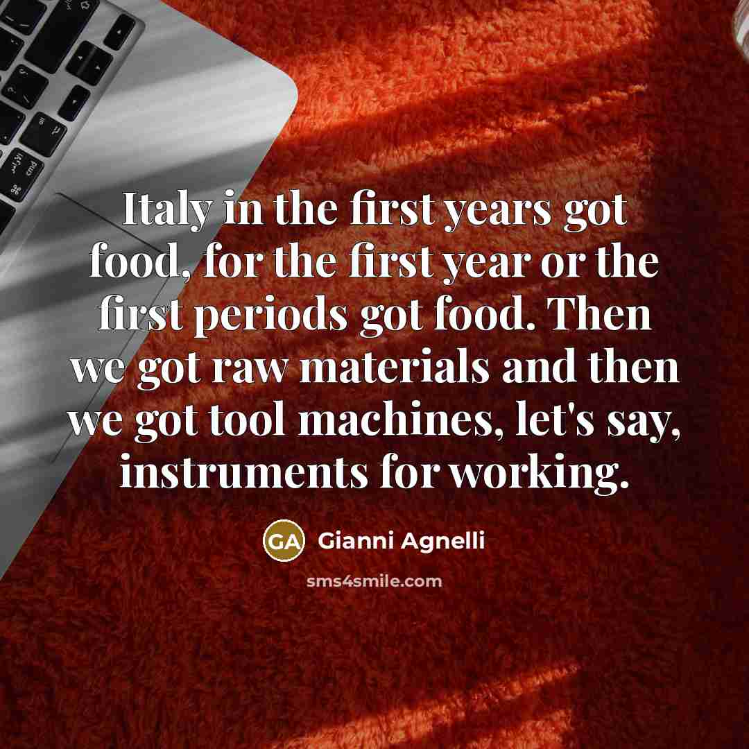 “Italy in the first years got food, for the first…” quote by Gianni Agnelli