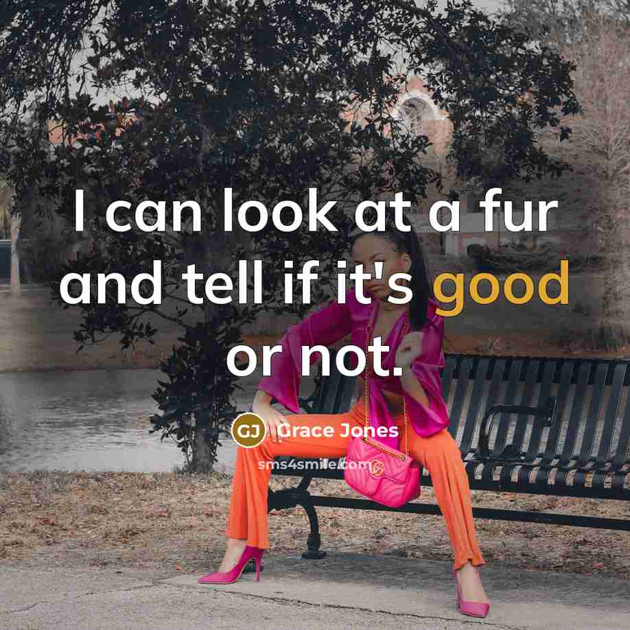 “I can look at a fur and tell if it's…” quote by Grace Jones