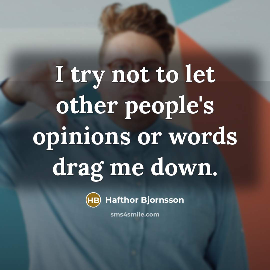 “I try not to let other people's opinions or words…” quote by Hafthor Bjornsson