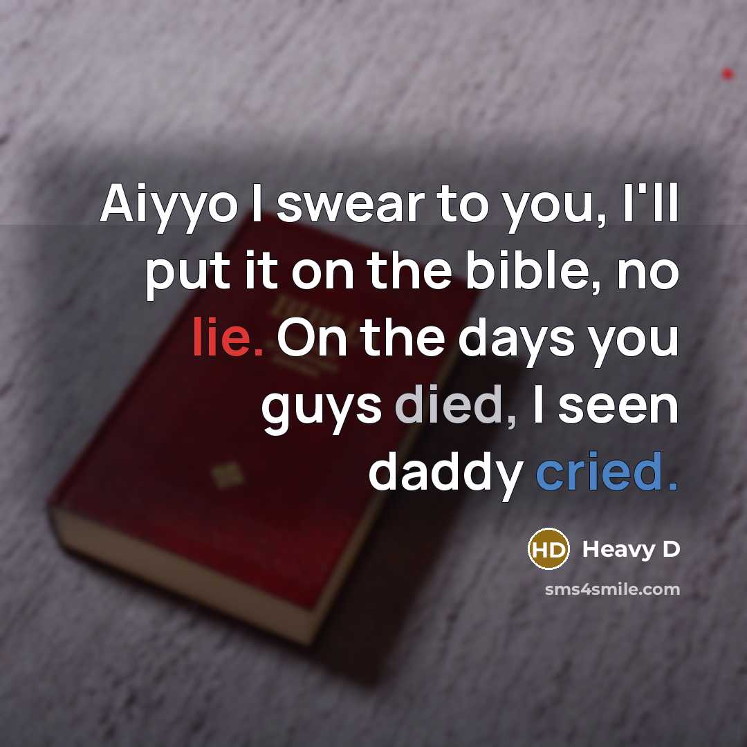 “Aiyyo I swear to you, I'll put it on the bible, no lie. On the days you guys died, I seen daddy cried.” quote by Heavy D