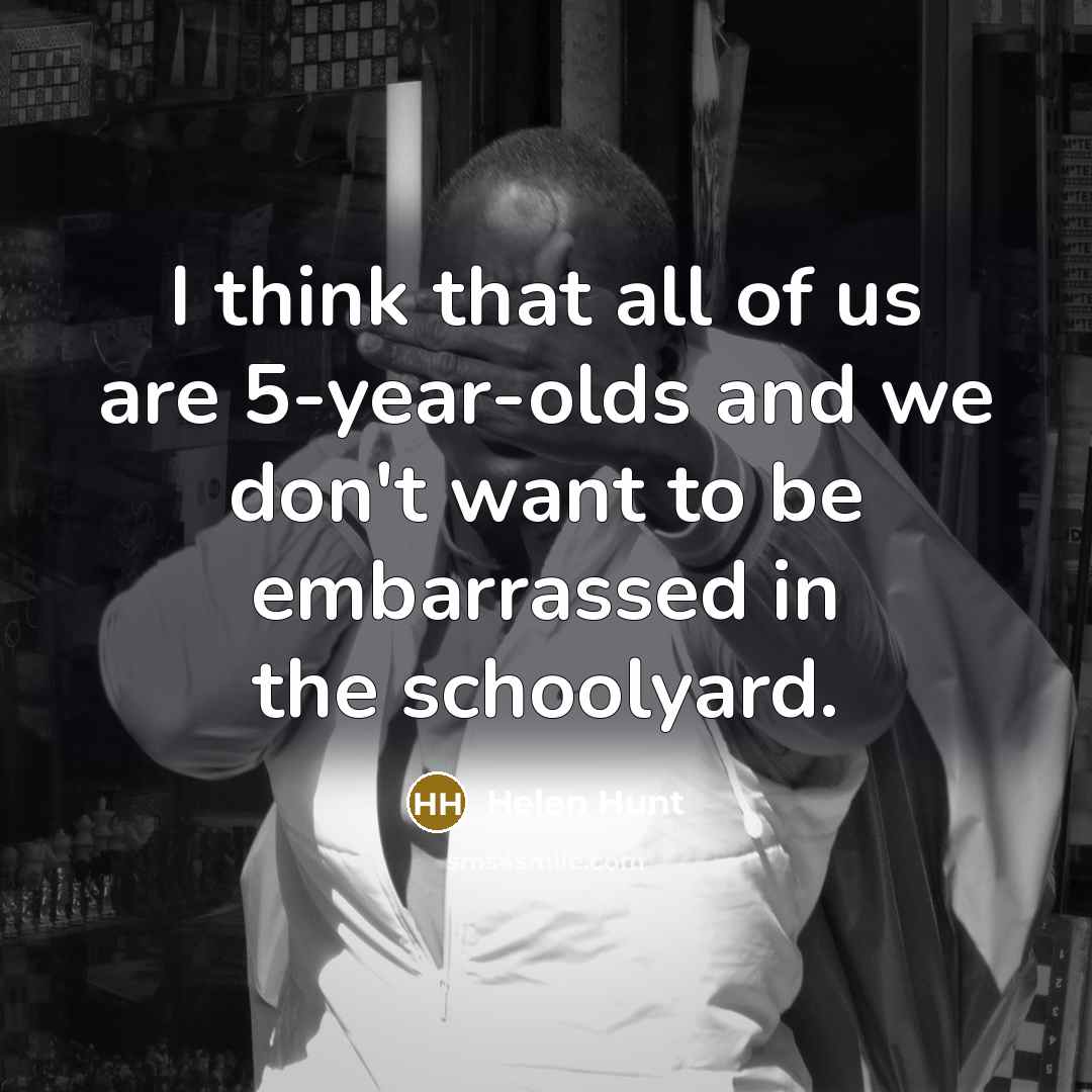 “I think that all of us are 5-year-olds and we…” quote by Helen Hunt