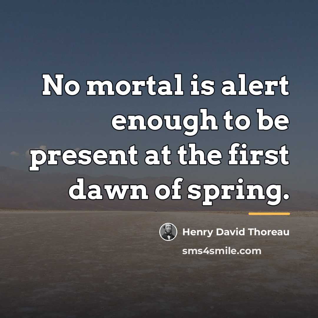 “No mortal is alert enough to be present at the…” quote by Henry David Thoreau