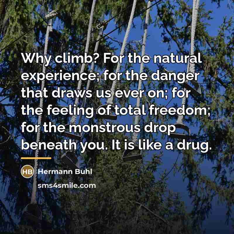 “Why climb? For the natural experience; for the danger that…” quote by Hermann Buhl