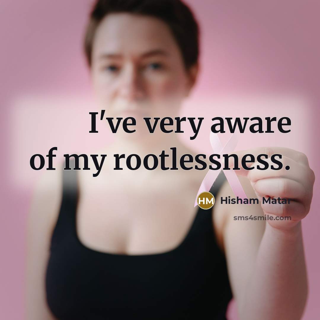 “I've very aware of my rootlessness.…” quote by Hisham Matar