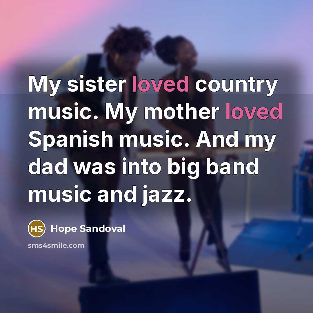 “My sister loved country music. My mother loved Spanish music.…” quote by Hope Sandoval