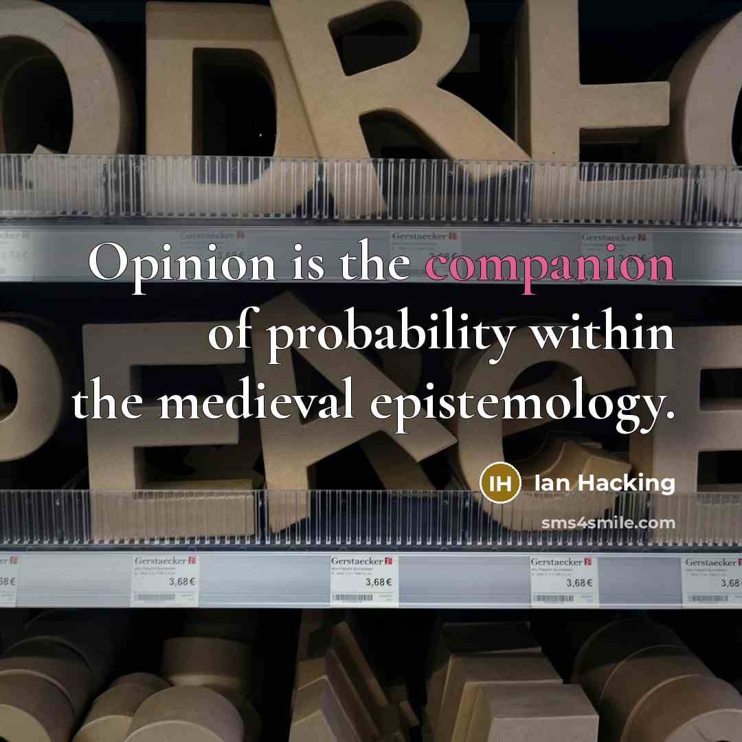 “Opinion is the companion of probability within the medieval epistemology.…” quote by Ian Hacking