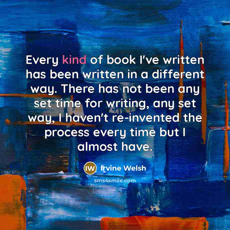 “Every kind of book I've written has been written in…” quote by Irvine Welsh