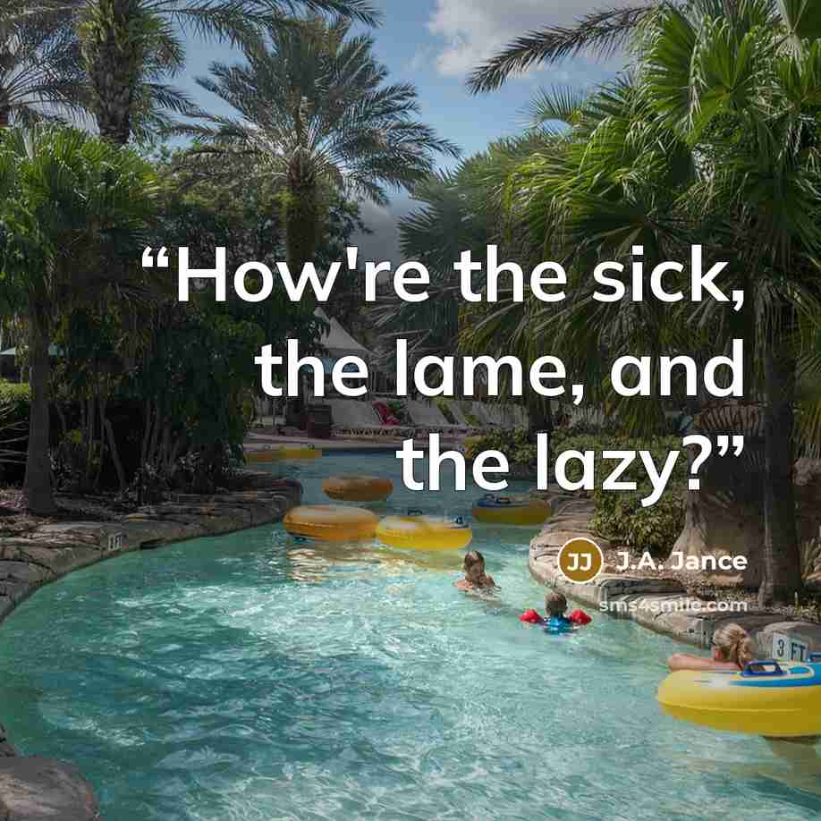 “How're the sick, the lame, and the lazy?” quote by J.A. Jance