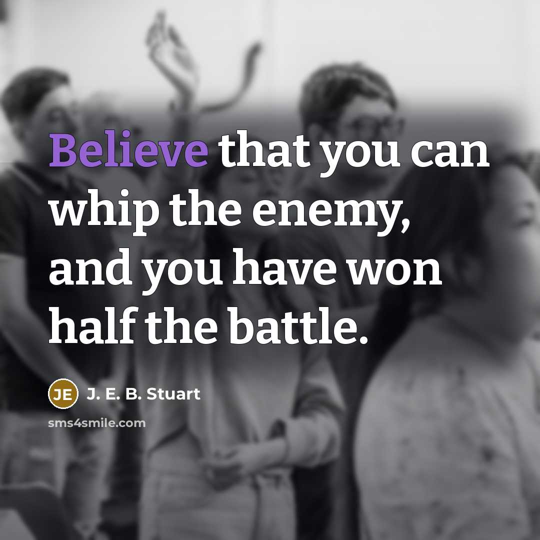 “Believe that you can whip the enemy, and you have…” quote by J. E. B. Stuart