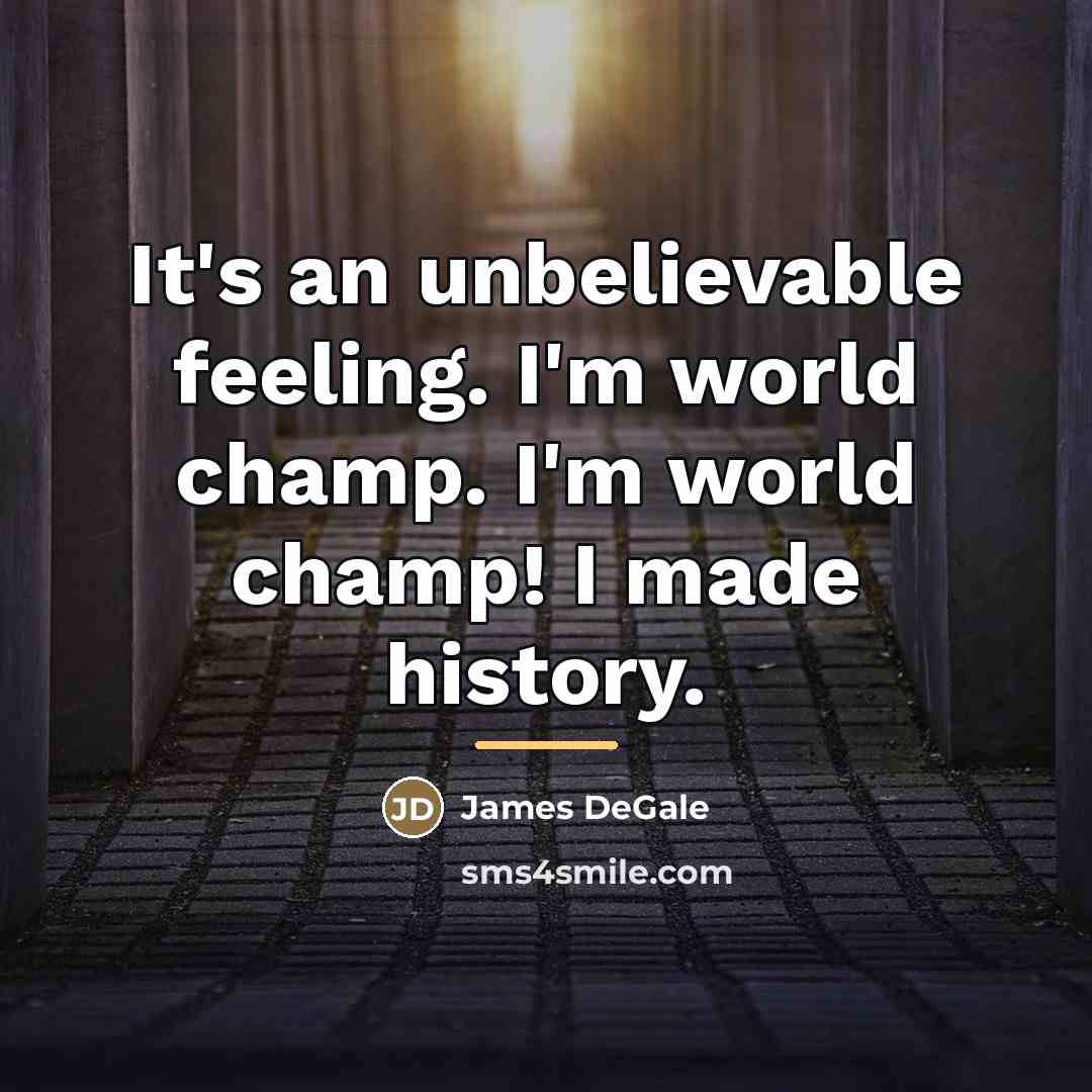“It's an unbelievable feeling. I'm world champ. I'm world champ!…” quote by James DeGale