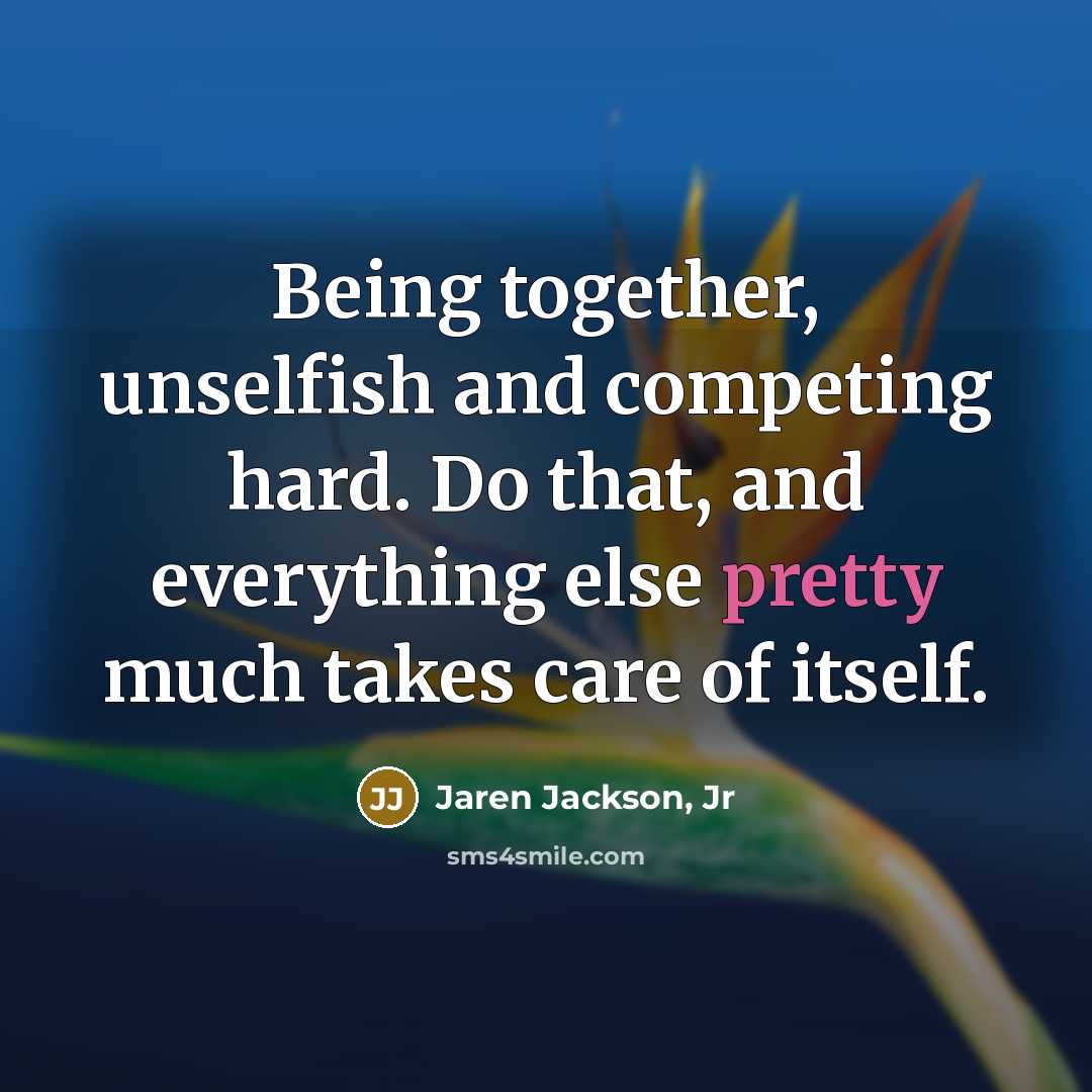“Being together, unselfish and competing hard. Do that, and everything…” quote by Jaren Jackson, Jr