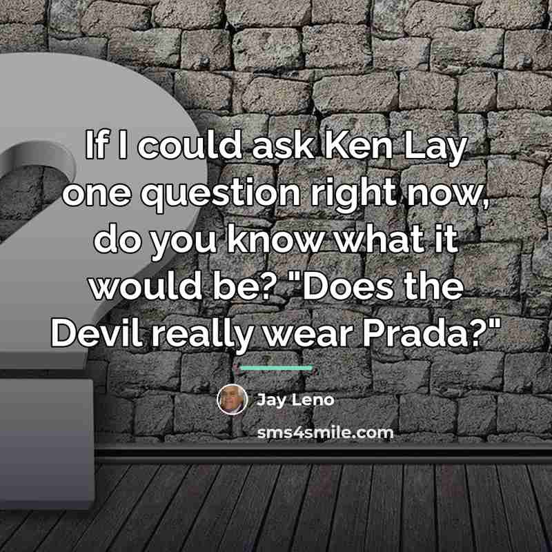 “If I could ask Ken Lay one question right now,…” quote by Jay Leno
