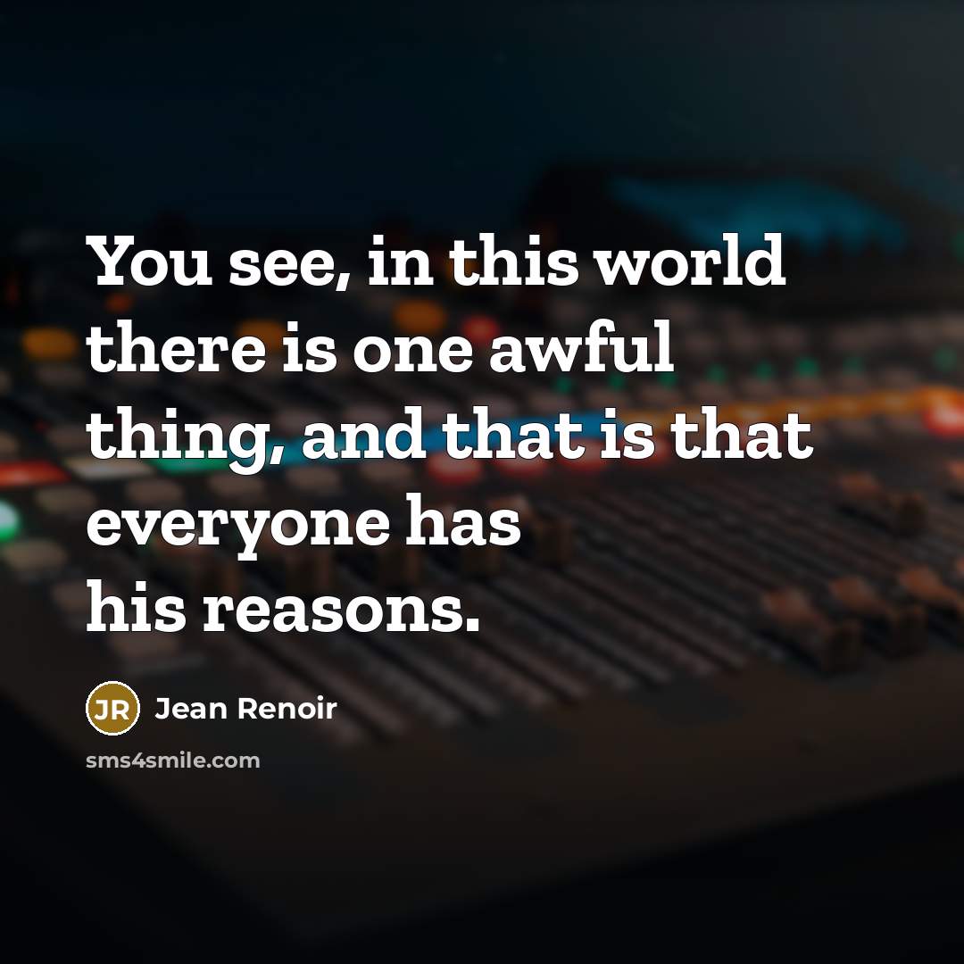 “You see, in this world there is one awful thing,…” quote by Jean Renoir