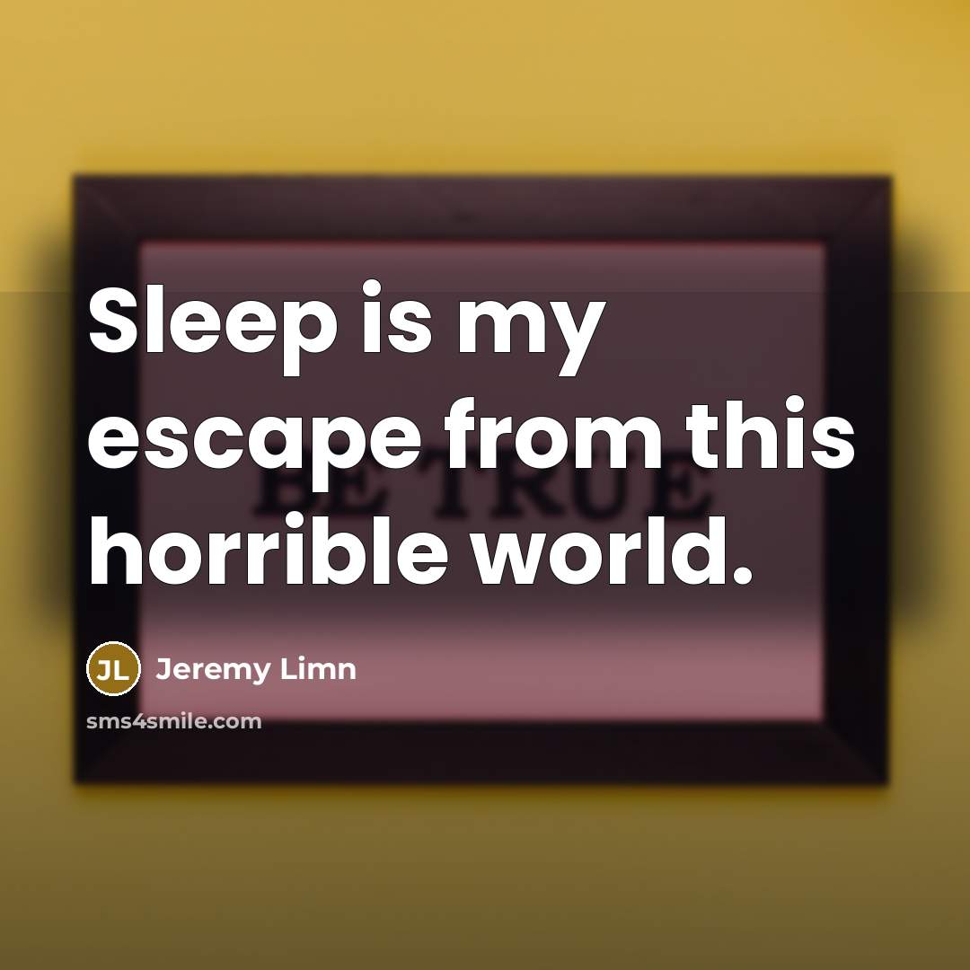 “Sleep is my escape from this horrible world.…” quote by Jeremy Limn