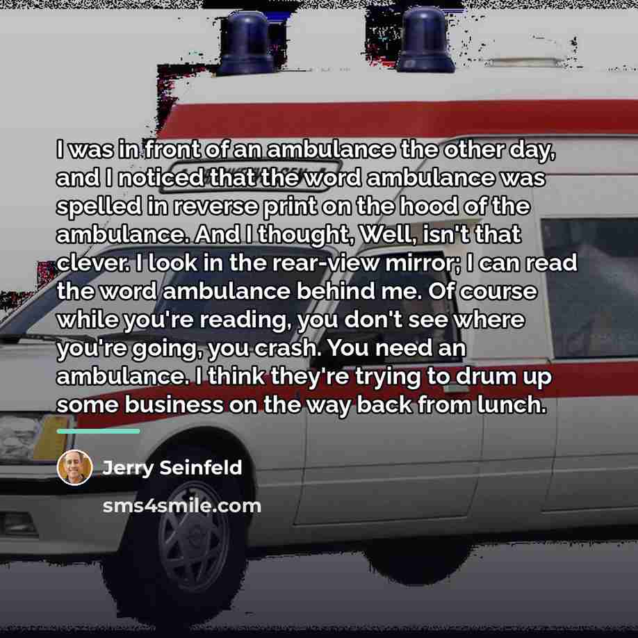 “I was in front of an ambulance the other day,…” quote by Jerry Seinfeld