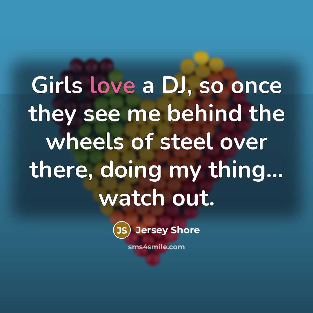 “Girls love a DJ, so once they see me behind…” quote by Jersey Shore