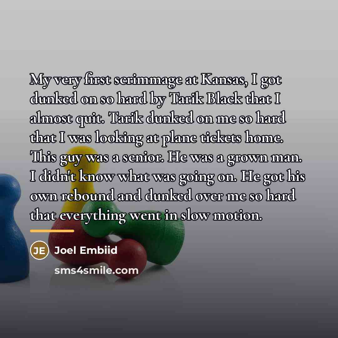 “My very first scrimmage at Kansas, I got dunked on…” quote by Joel Embiid