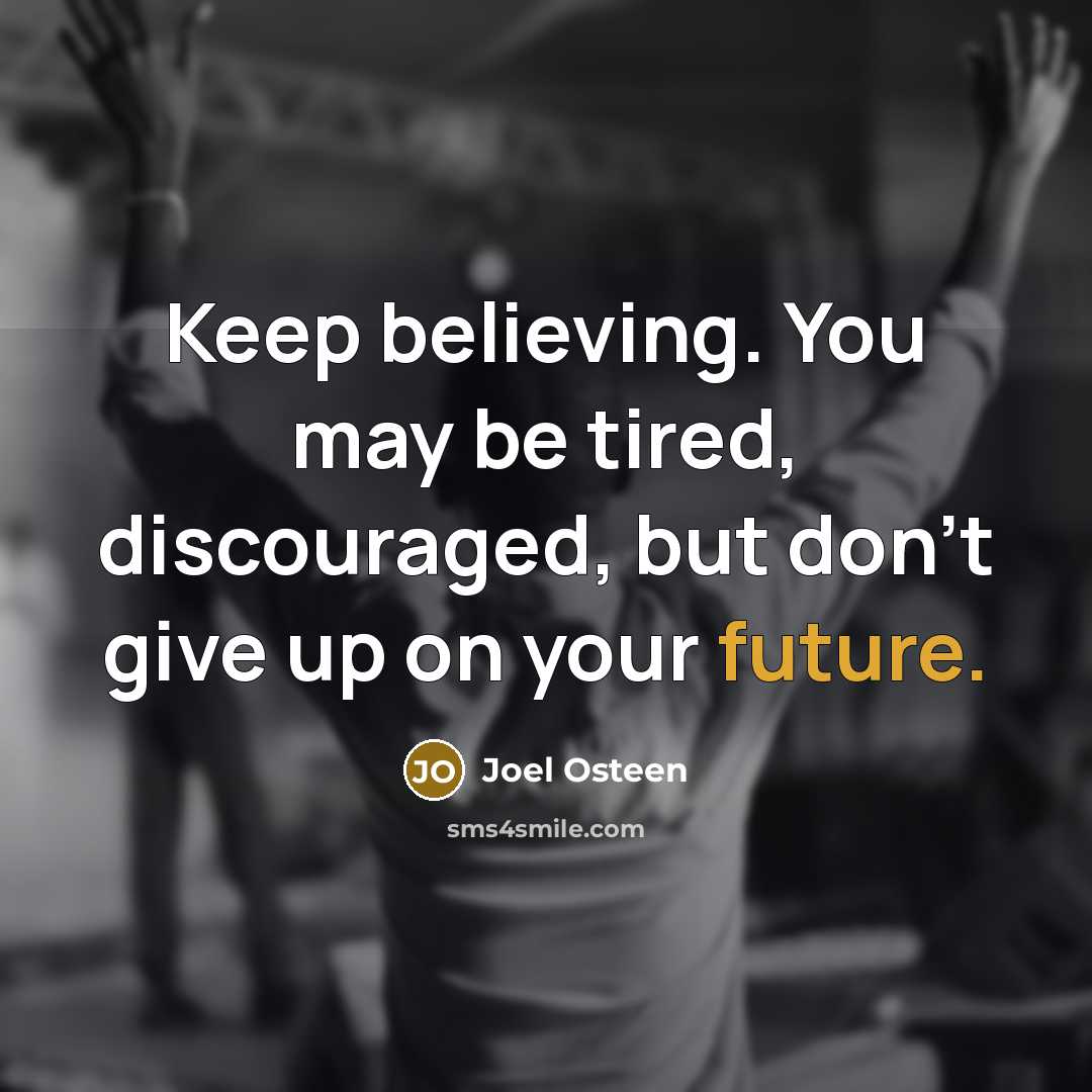 “Keep believing. You may be tired, discouraged, but don't give…” quote by Joel Osteen