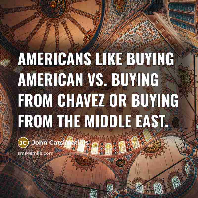 “Americans like buying American vs. buying from Chavez or buying…” quote by John Catsimatidis
