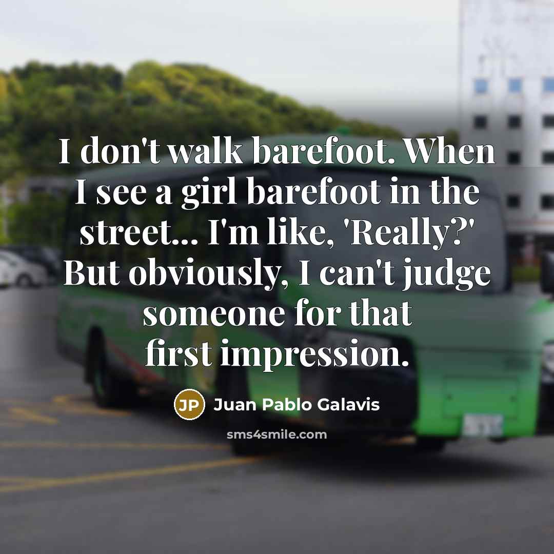 “I don't walk barefoot. When I see a girl barefoot…” quote by Juan Pablo Galavis