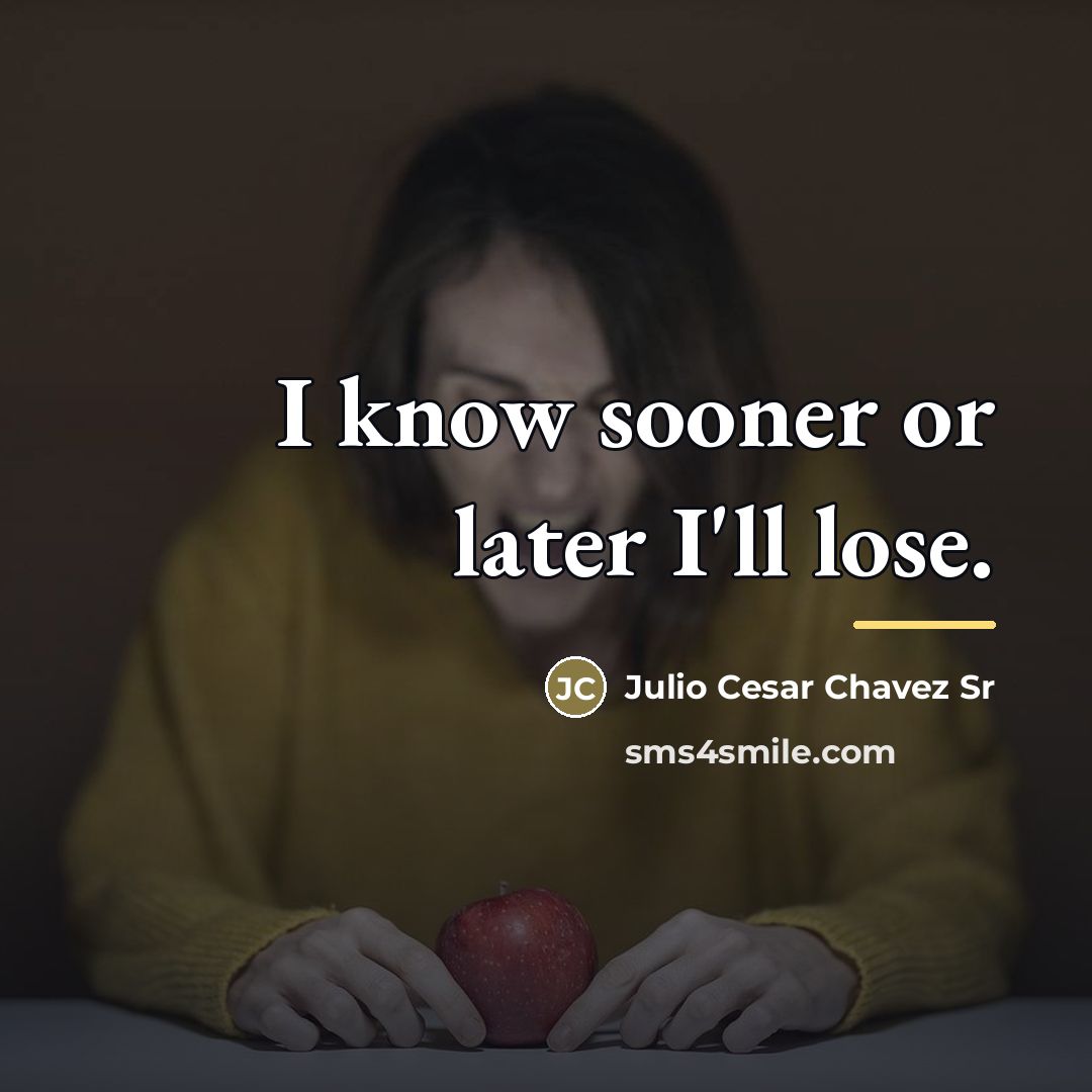 “I know sooner or later I'll lose.…” quote by Julio Cesar Chavez Sr