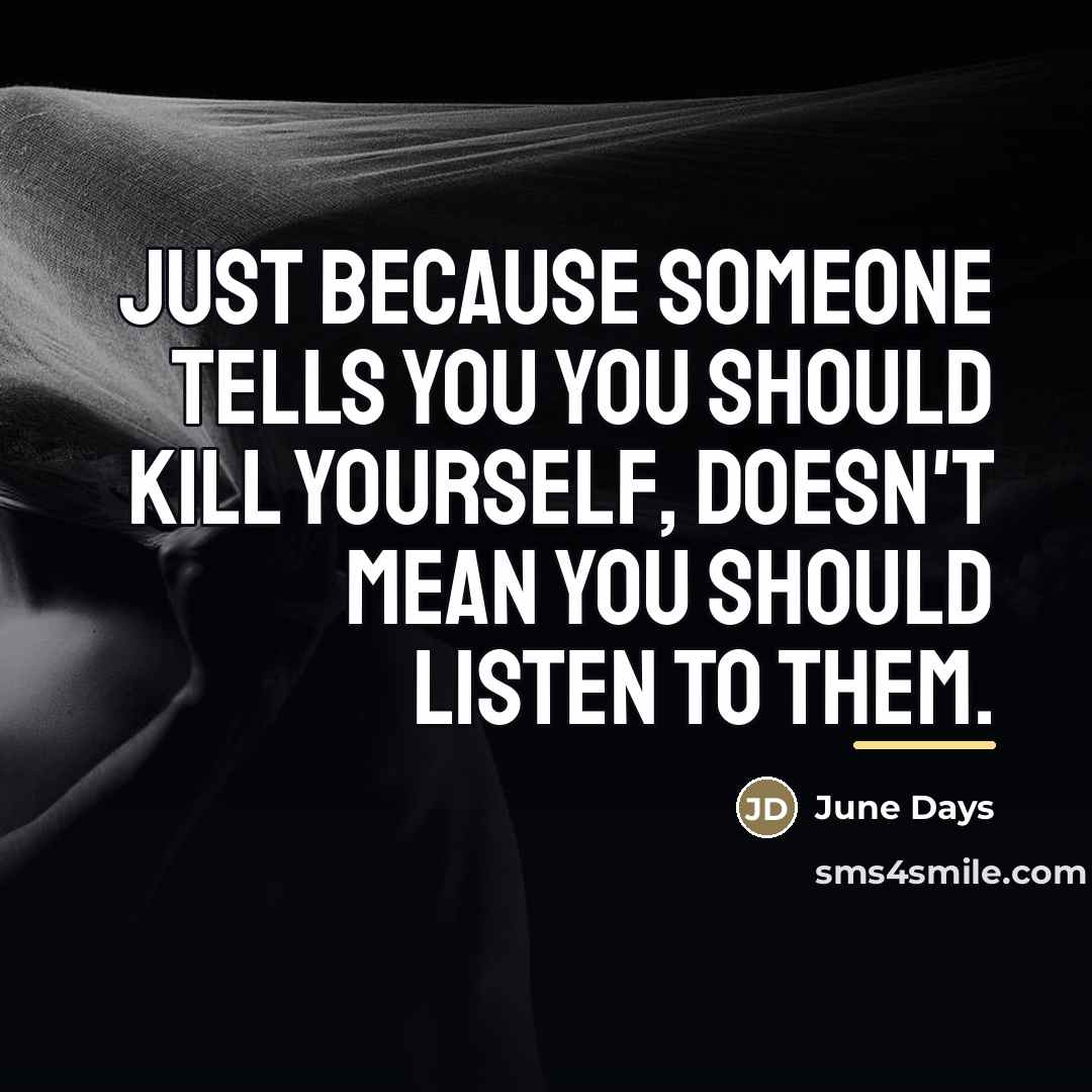 “Just because someone tells you you should kill yourself, doesn't…” quote by June Days