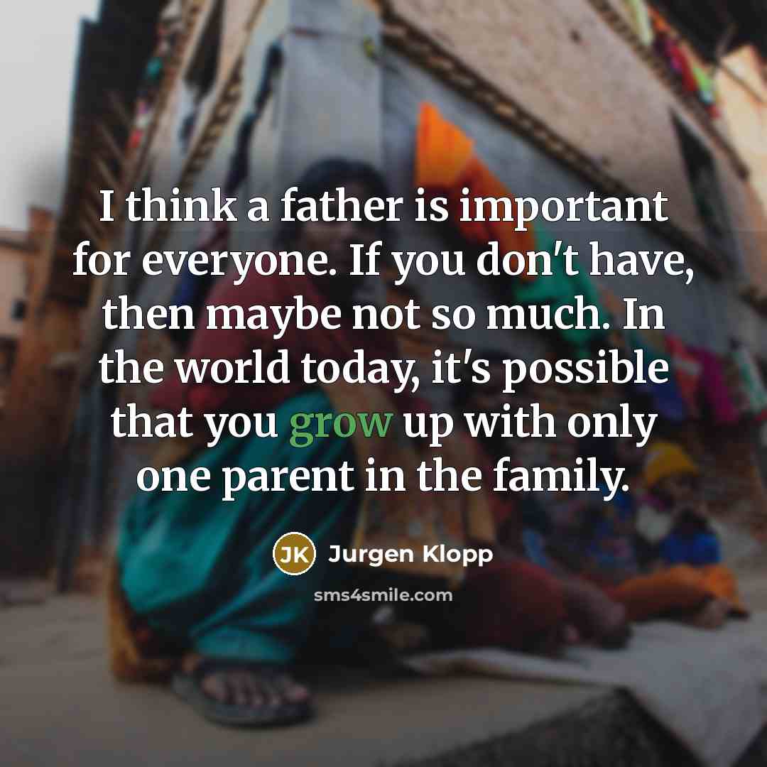 “I think a father is important for everyone. If you…” quote by Jurgen Klopp