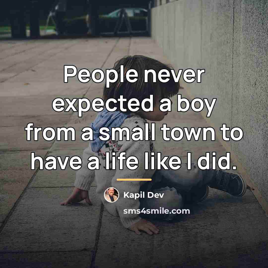 “People never expected a boy from a small town to…” quote by Kapil Dev