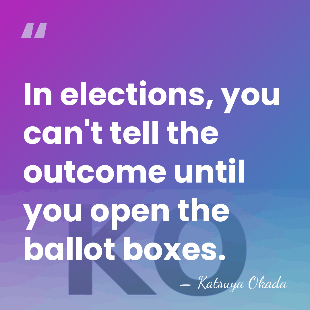 In elections, you can't tell the outcome until you open the ballot&hellip; - Katsuya Okada