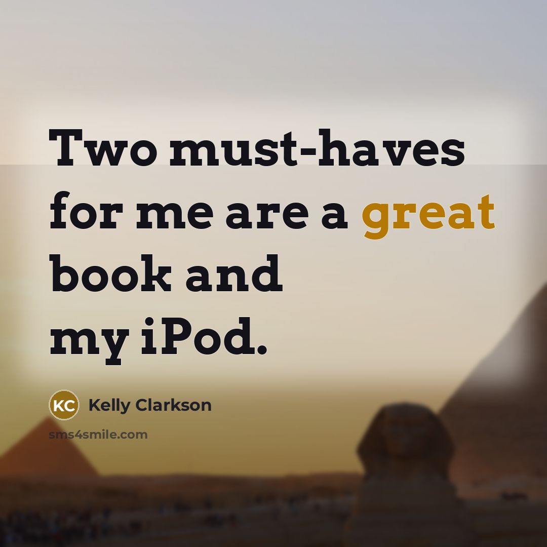 “Two must-haves for me are a great book and my…” quote by Kelly Clarkson