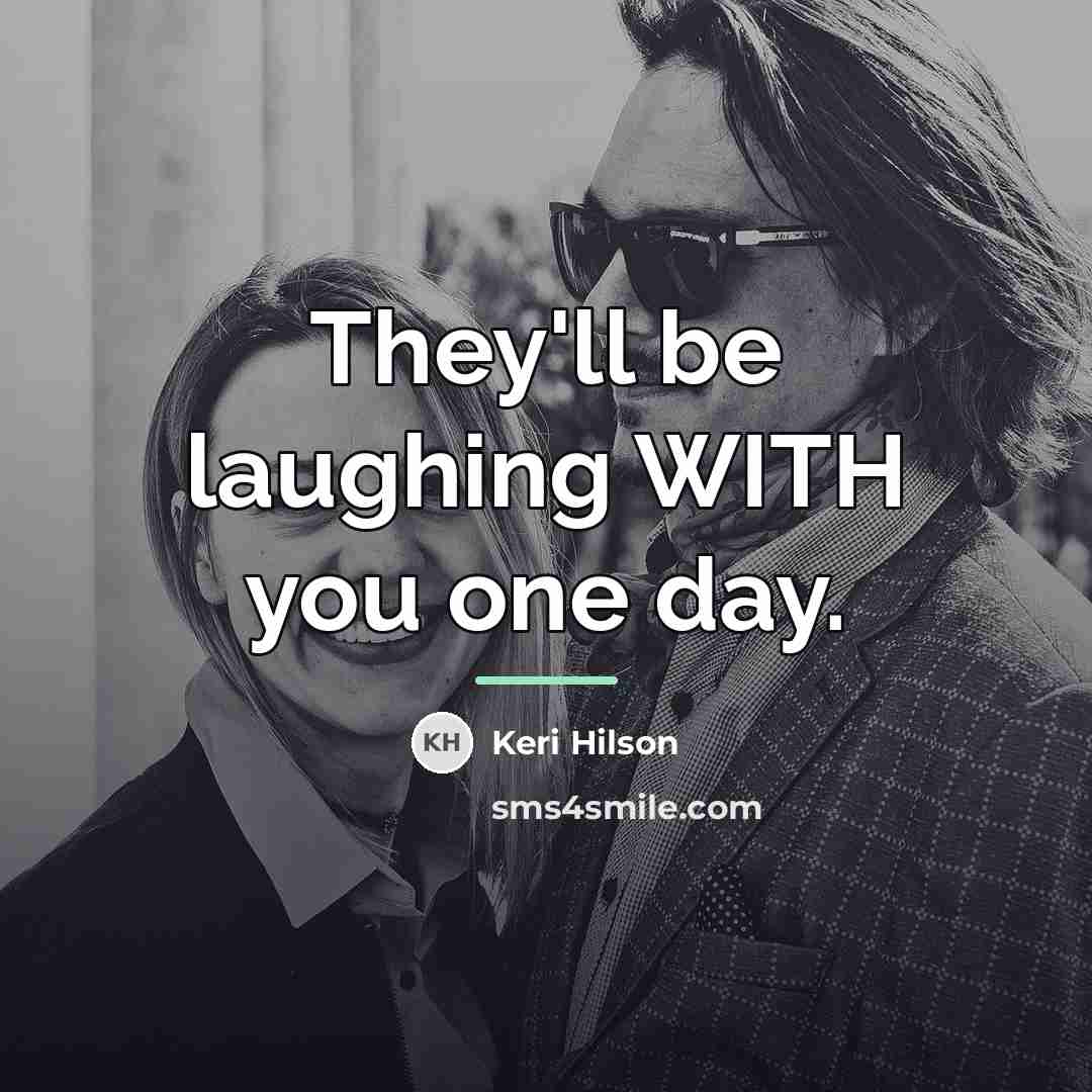 “They'll be laughing WITH you one day.…” quote by Keri Hilson