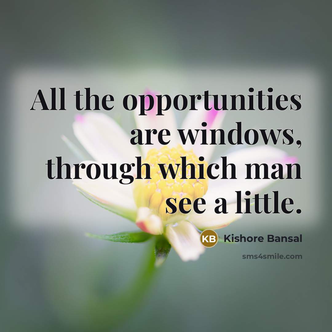 “All the opportunities are windows, through which man see a little.” quote by Kishore Bansal