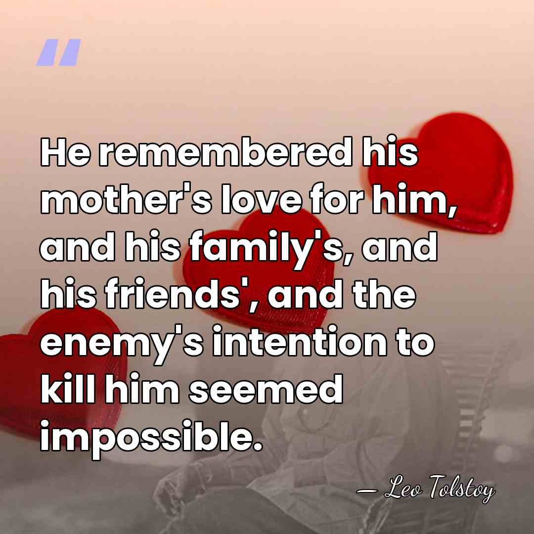 He remembered his mother's love for him, and his family's, and his&hellip; - Leo Tolstoy
