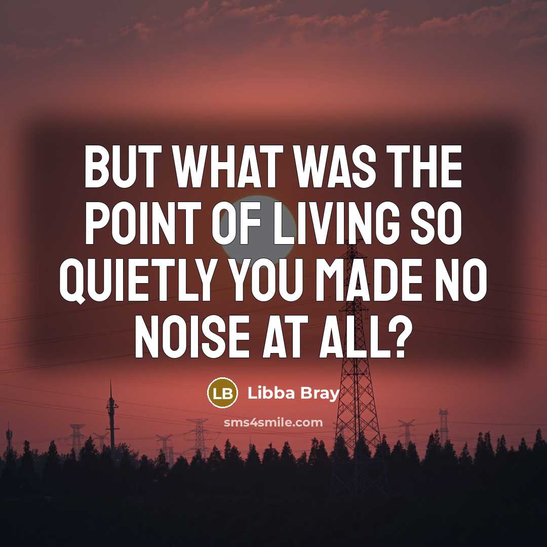 “But what was the point of living so quietly you…” quote by Libba Bray